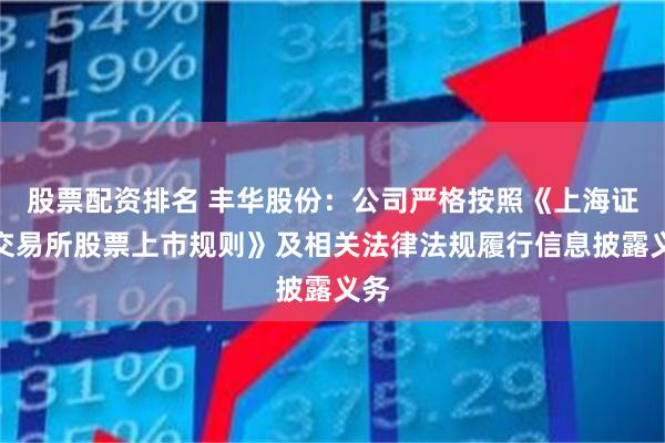 股票配资排名 丰华股份：公司严格按照《上海证券交易所股票上市规则》及相关法律法规履行信息披露义务