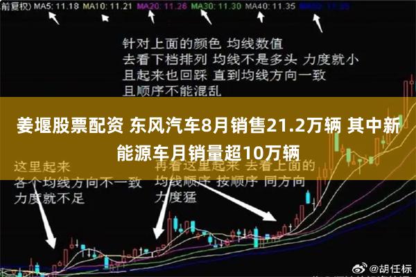 姜堰股票配资 东风汽车8月销售21.2万辆 其中新能源车月销量超10万辆